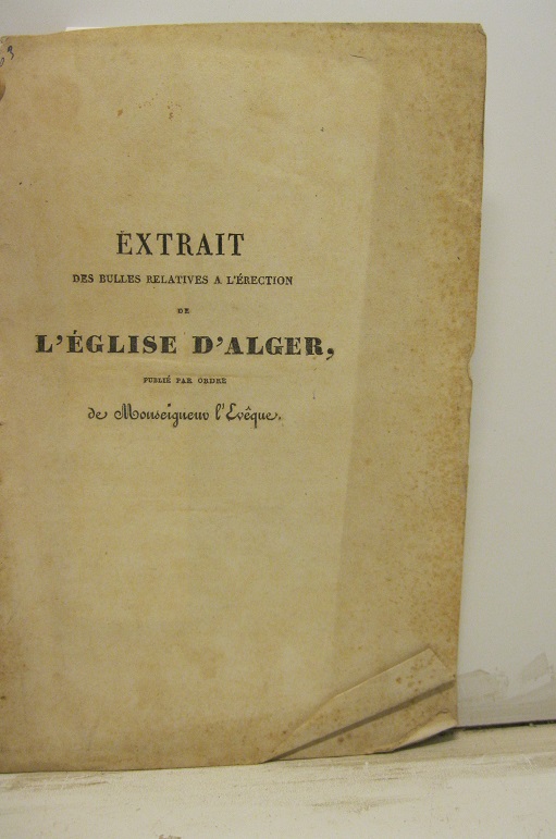 Extrait des Bulles relatives a l'érection de l'eglise d'Alger publié par ordre de Monseigneur l'Eveque